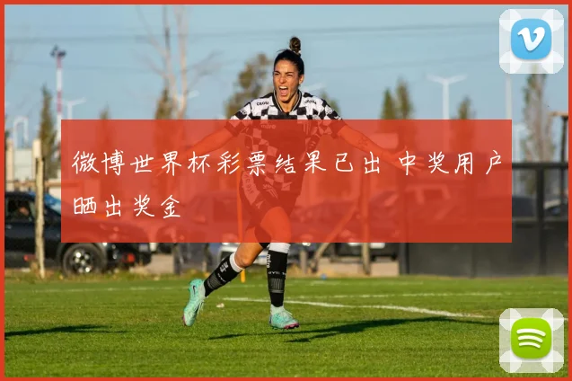 微博世界杯彩票结果已出 中奖用户晒出奖金