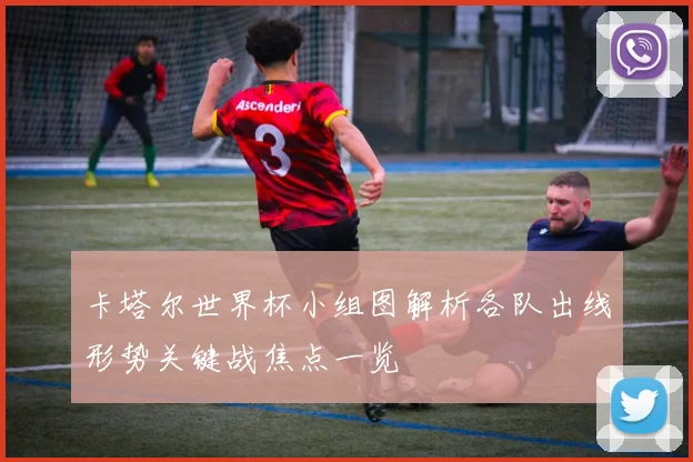 卡塔尔世界杯小组图解析各队出线形势关键战焦点一览